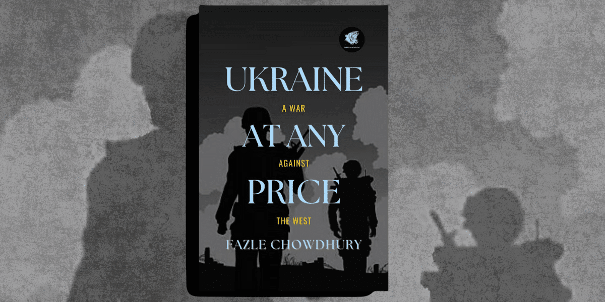 Fazle Chowdhury’s Global Insights in ‘Ukraine At Any Price’