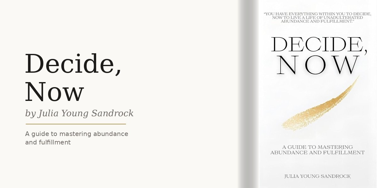 Abundance Was Never Something You Had to Earn: Julia Young Sandrock's Decide, Now Is the Permission Slip and the Roadmap All at Once