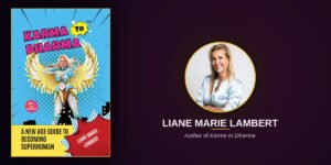 Liane Marie Lambert’s Karma to Dharma Shares a Framework for Exploring Purpose, Spiritual Growth and Human Potential