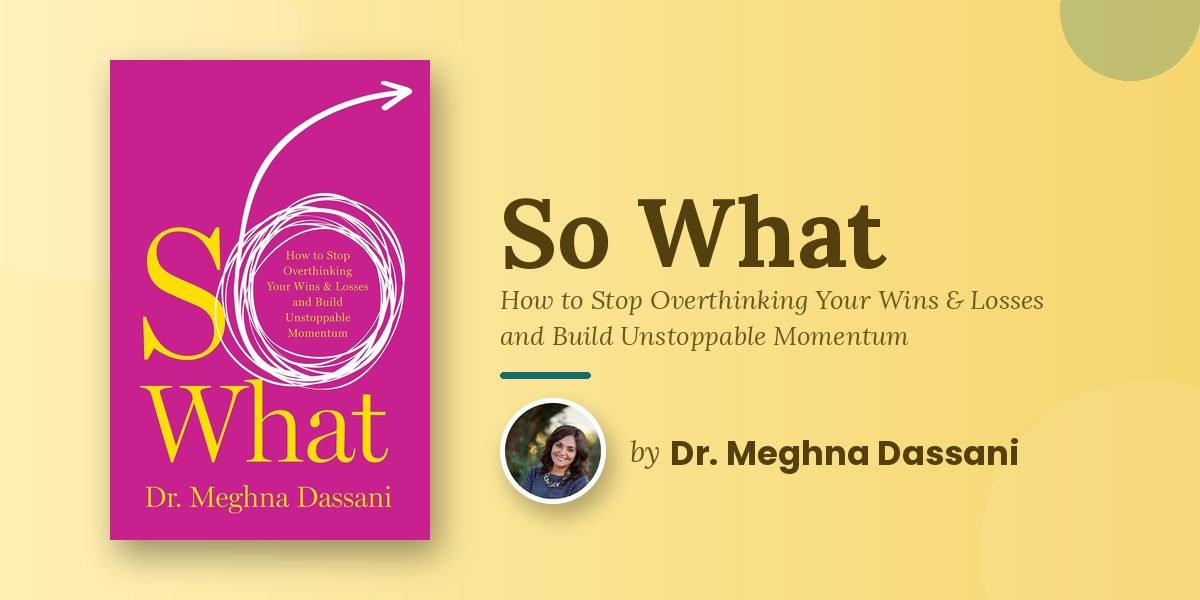 So What Is Not a Philosophy Book About Overthinking; It Is a Momentum-Building Practice Manual, and Dr. Meghna Dassani Knows the Difference